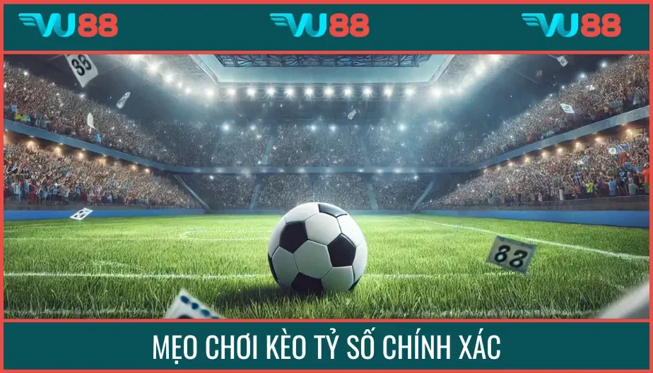 VU88 Mẹo Chơi Kèo Tỷ Số Chính Xác - Hướng Dẫn Giúp Bạn Thắng Lớn