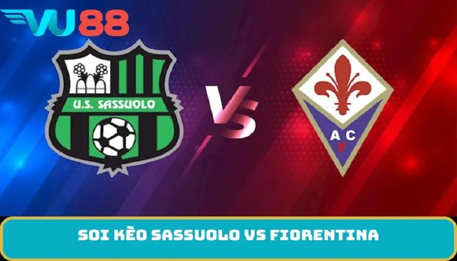 VU88 Soi Kèo Sassuolo Vs Fiorentina 21h00 Ngày 6/12 – Series A