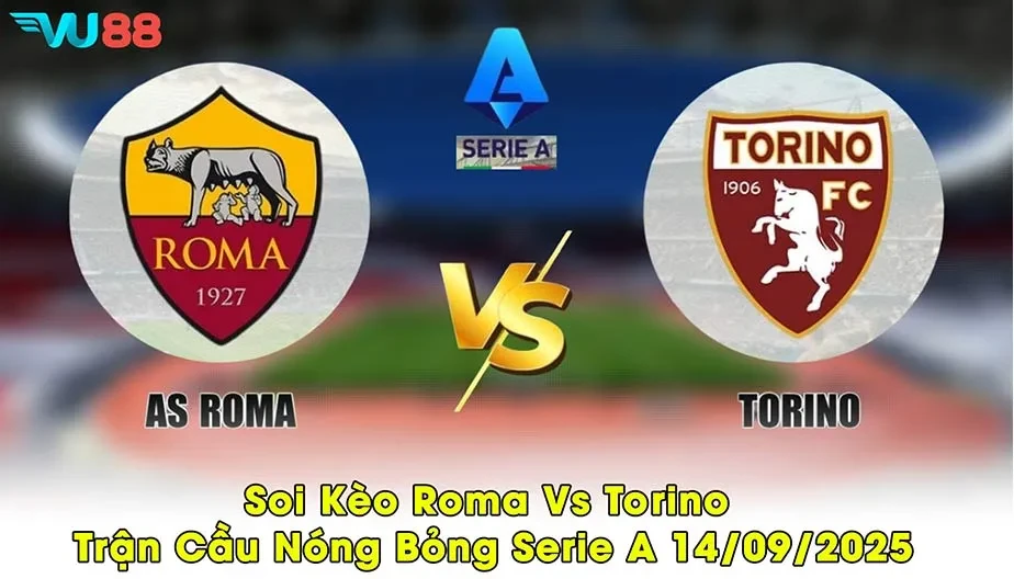 VU88 Soi Kèo Roma Vs Torino Trận Cầu Nóng Bỏng Serie A 14/09/2025