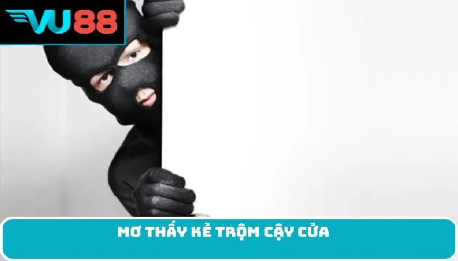 VU88 Mơ Thấy Kẻ Trộm Cậy Cửa - Điềm Báo Tiềm Ẩn Từ Giấc Mơ Này