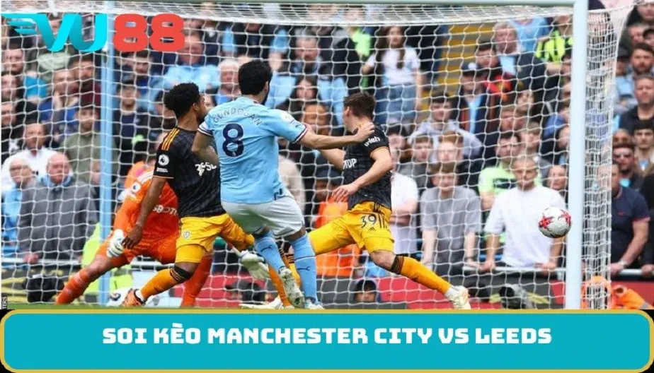 VU88 Soi Kèo Manchester City Vs Leeds 22h Ngày 29/11 - NHA