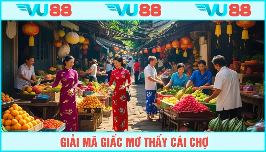 VU88 Mơ Thấy Cái Chợ - Bóc Tách Ý Nghĩa Và Lô Đề Hiệu Quả