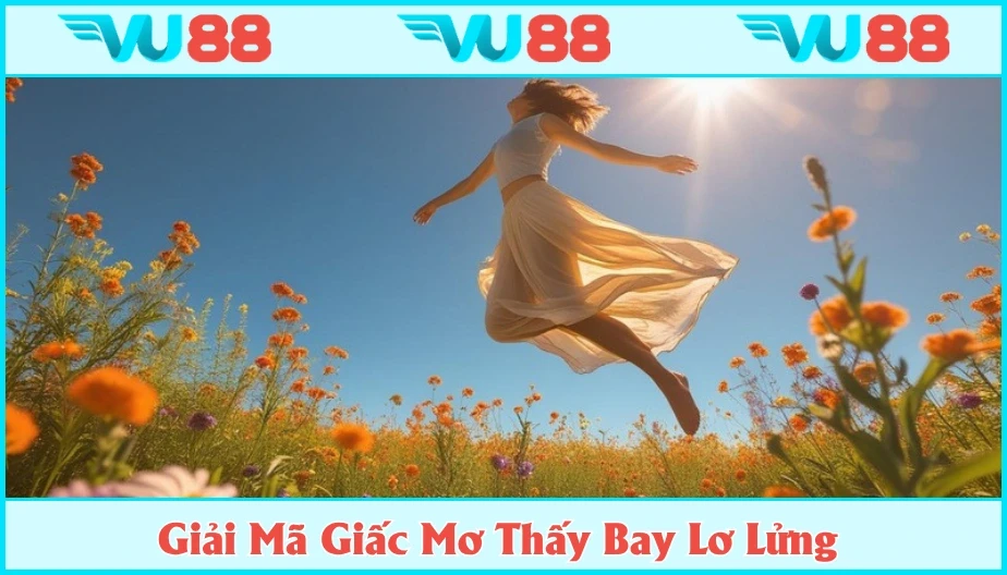 VU88 Mơ Thấy Bay Lơ Lửng - Giải Mã Ý Nghĩa Và Gợi Ý Lô Đề