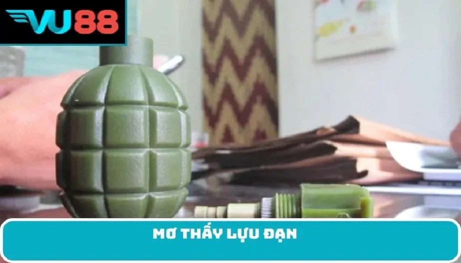 VU88 Mơ Thấy Lựu Đạn - Điềm Báo Và Bí Mật Ẩn Chứa Trong Giấc Mơ