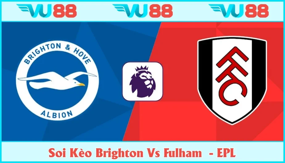 VU88 Soi Kèo Brighton Vs Fulham 21h Ngày 16/8 - Premier League