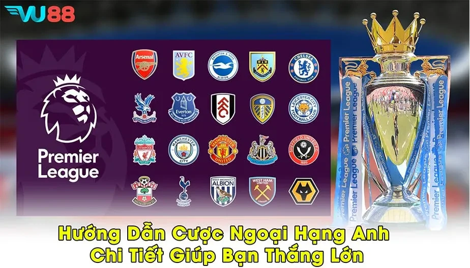 VU88 Hướng Dẫn Cược Ngoại Hạng Anh Chi Tiết Giúp Bạn Thắng Lớn