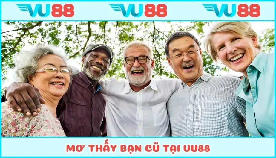 VU88 Mơ Thấy Bạn Cũ - Giải Đáp Ẩn Ý Và Con Số May Mắn Đặc Biệt