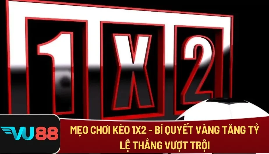 VU88 Mẹo Chơi Kèo 1x2 - Bí Quyết Vàng Tăng Tỷ Lệ Thắng Vượt Trội