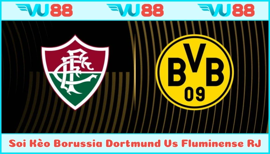 VU88 Soi Kèo Borussia Dortmund Vs Fluminense RJ 23h00 Ngày 17/6