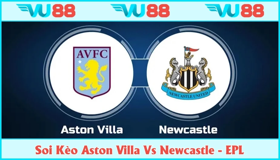 VU88 Soi Kèo Aston Villa Vs Newcastle Hồi 18h30 Ngày 16/8 - EPL