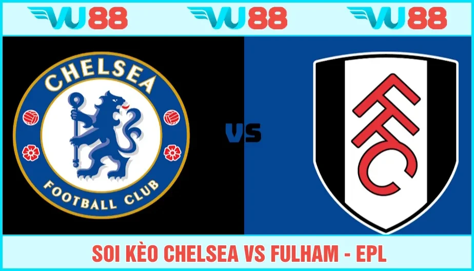 VU88 Soi Kèo Chelsea Vs Fulham 18h30 Ngày 30/8 - Premier League